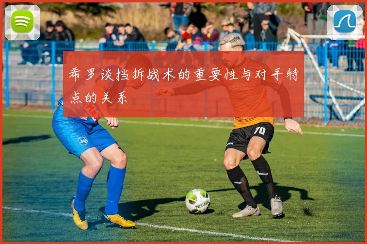 希罗谈挡拆战术的重要性与对手特点的关系