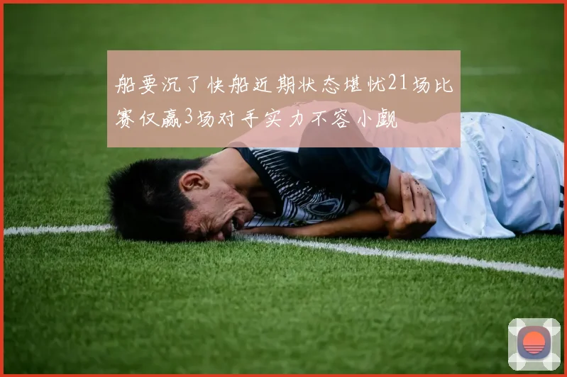 船要沉了快船近期状态堪忧21场比赛仅赢3场对手实力不容小觑